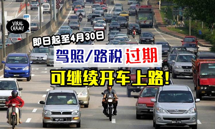 【驾照/路税过期了❓】交通部：即日起至4月30日继续开车上路，将不会被对付！