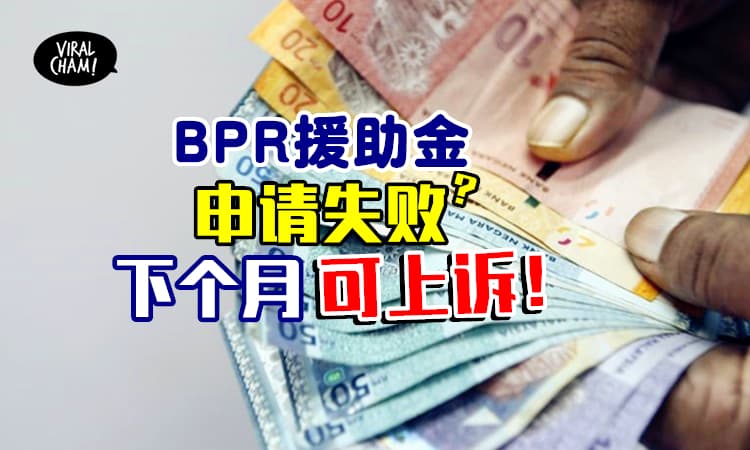 【你能拿钱吗?】申请BPR援助金失败的朋友⚡可从6月15日起上诉！