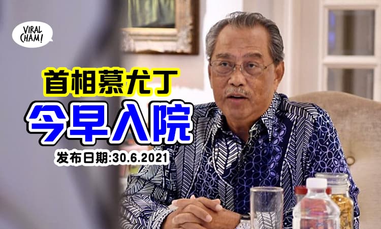 【紧急!】首相慕尤丁今早入院! 正接受治疗和观察