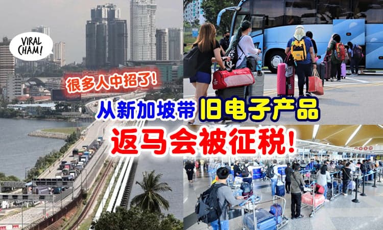 【入境必知❗】从新加坡「带旧电子产品」回大马将被征税⚡ 多名大马人都中Tax了！
