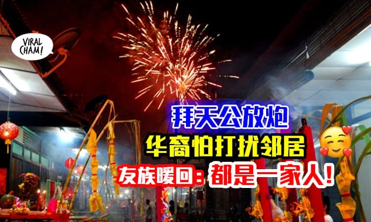 【都是一家人嘛🇲🇾】初九拜天公放炮🎆 华裔网民发文「抱歉打扰了」友族超暖心回应💖