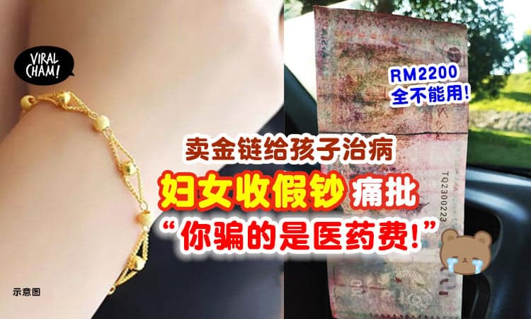 【“那是我儿子的医药费💔”】妇女卖金链给儿子治病⚡ 结果被骗收了「RM2200假钞」💵