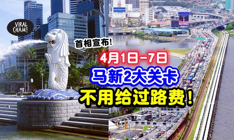 【避免交通阻塞❗】首相宣布 : 4月1至7日⚡「马新2关卡」豁免过路费！