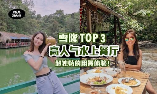 【边嬉水边品尝美食！】雪隆TOP3高人气水上餐厅，给你亲近大自然的用餐体验！