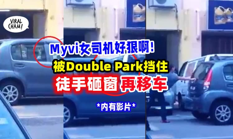 【Double Park找不到人】Myvi女司机「直接砸烂窗」把车移走! (内有影片)