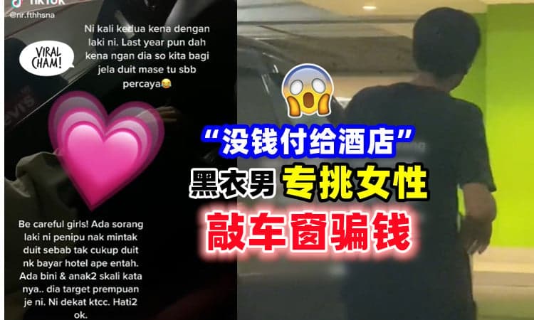 【女性朋友注意❗】陌生男子专挑女生「敲车窗讨钱」⚡ 称没钱付酒店！(内有影片)
