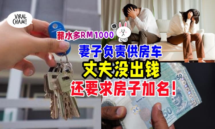 【薪水多RM1000❗】妻子负责供房车⚡ 丈夫没分担「竟要求房子加他名字」 💢