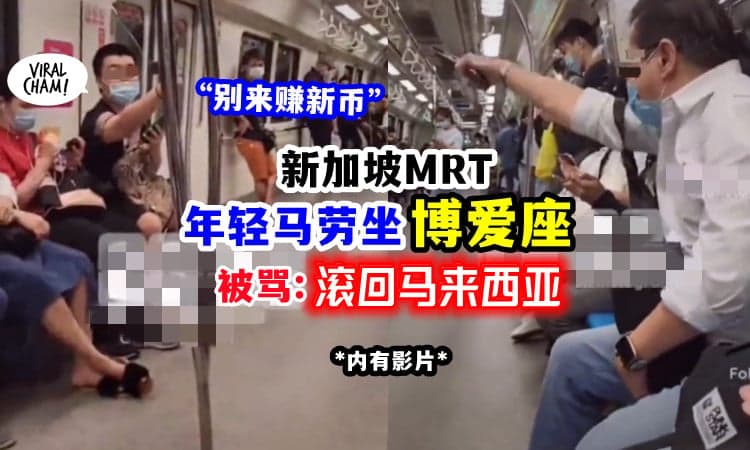 【年轻人不可以坐保留座❓】新加坡大叔怒骂马劳: 有种回马来西亚, 不要赚新币!