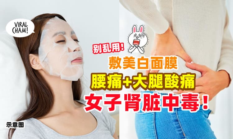 【不要乱乱用❌】23岁女子「敷美白面膜」大腿+腰部酸痛⚡ 原来是肾脏中毒！