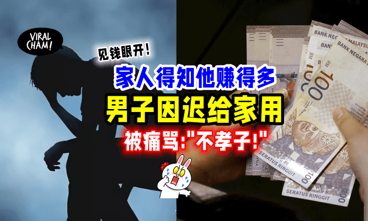 【被当摇钱树😢】大马男子「因迟给家用💰」遭家人大骂：不孝子‼️