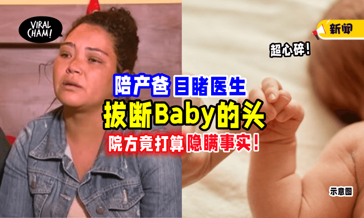 【用力过猛❗️】陪产爸爸目睹「初生女儿头」被医生拔断😱 医院为隐瞒愿付丧葬费！