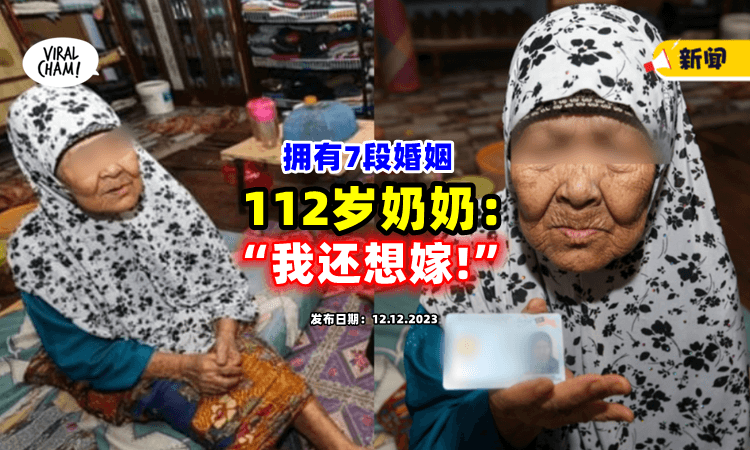 【已经儿孙满堂❗️】大马112岁老奶奶「征婚」宣称：如果有男人娶，我想再嫁⚡