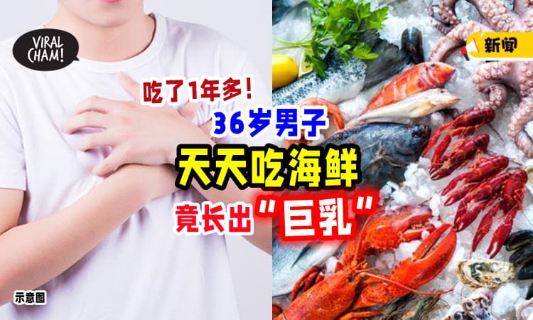 【吃了1年多❗】天天狂吃海鲜🍤 36岁男子竟长出「巨乳」! 医生 : 不能这样吃！