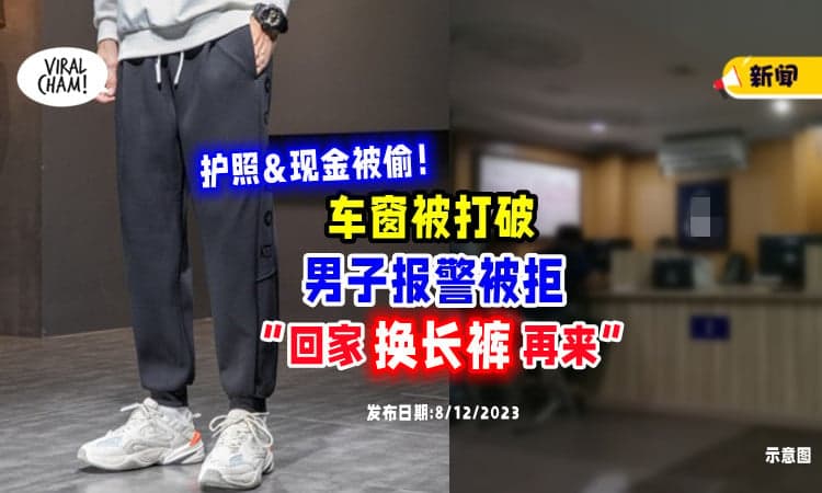 【车窗被打破💥】护照&现金被偷💰 警员要他「回家换长裤」再来报案！