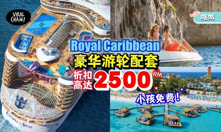 【小孩不用钱！】海上霸主『Royal Caribbean Cruises』🚢游轮大促销来了💥折扣高达RM2500*！
