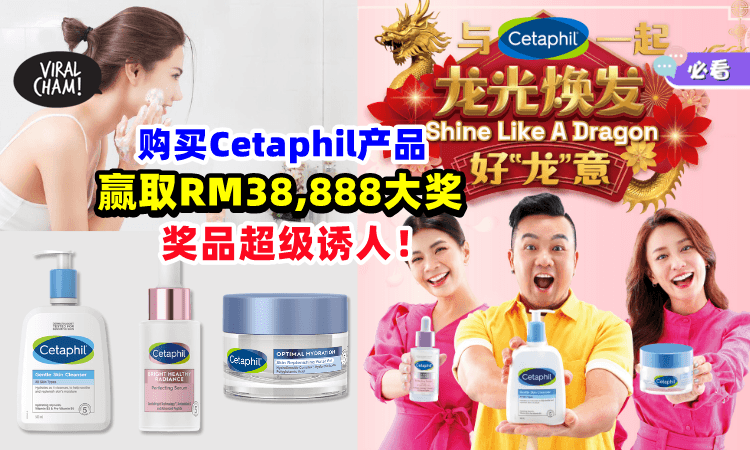 【奖品超丰厚😍】Cetaphil还你‘龙光焕发‘的肌肤✨ 购买「护肤产品」还能赢取RM38,888大奖！