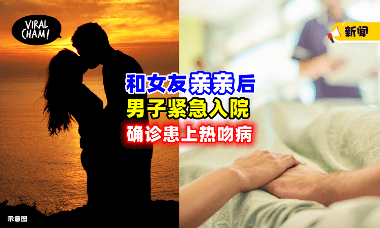 【亲亲出大祸💋】男子被确诊「热吻病」医生惊：快把女友也叫来❗
