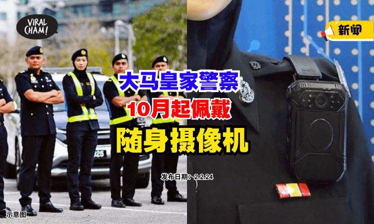 【将对话全录下❗】大马皇家警察10月起佩戴『随身摄像机』⚡