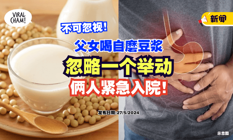 【食物中毒⚠】父女喝自磨豆浆🥛 忽略「一个举动」几小时后双双送院！