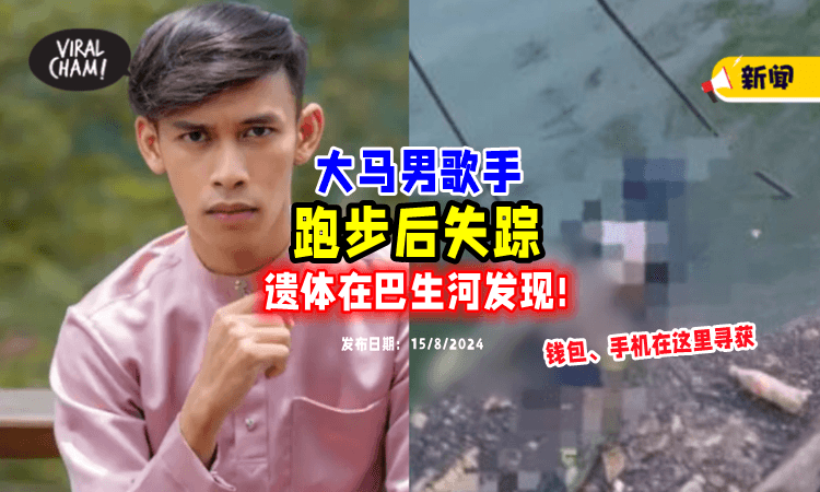 【跑步离奇失踪❗】大马男歌手「遗体」在巴生河寻获⚡ 钱包独缺这一物！