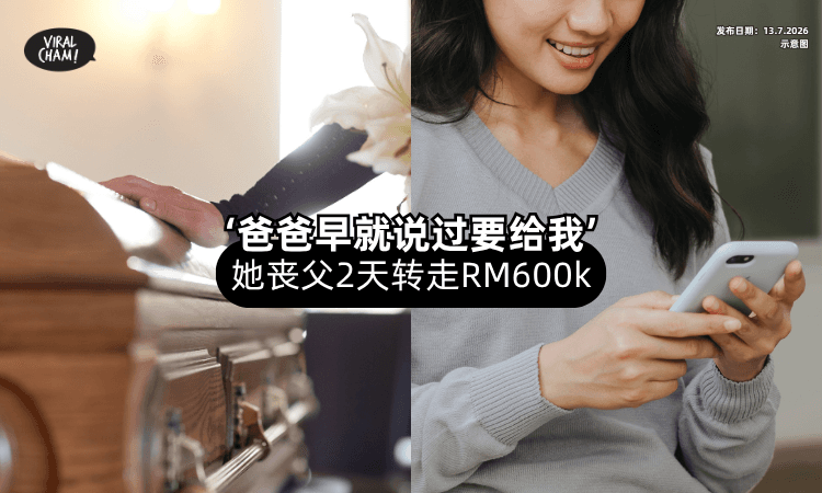 【父亲刚走2天❗】女儿7次转走「RM600,000⚡」还称：爸爸早就说过要给我