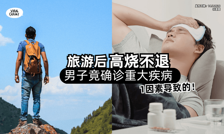 【旅游后高烧不退❗】40岁男子竟确诊「重大疾病⚡」医生揭”1因素“是元凶！