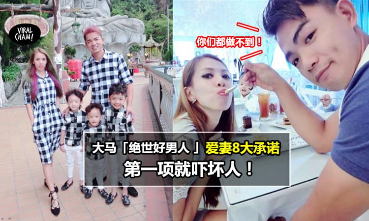 【大马「 绝世好男人」爱妻8大承诺大爆红!】第一项就吓死网民! 98%的男生都做不到了~网民: 这列入世界奇观!
